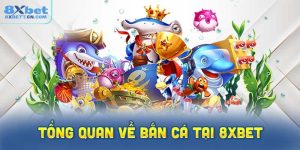 Tổng quan về trò chơi bắn cá tại 8XBet