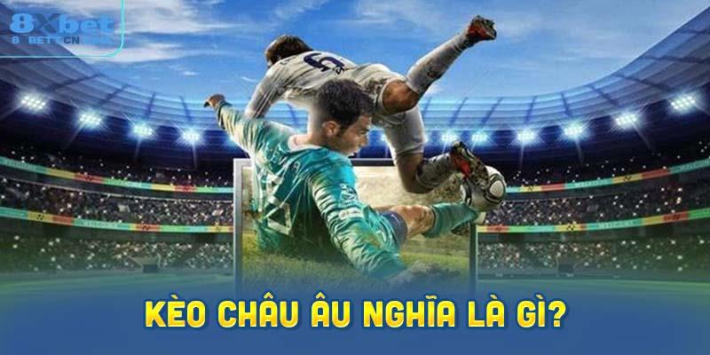 Kèo Châu Âu Là Gì? Hướng Dẫn Cách Đọc 1×2 Chuẩn Xác Nhất