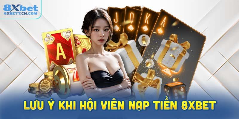 Những điều cần lưu ý quan trọng khi hội viên nạp tiền 8XBet