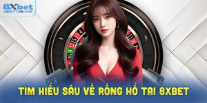 Tìm hiểu sâu về rồng hổ tại 8XBet