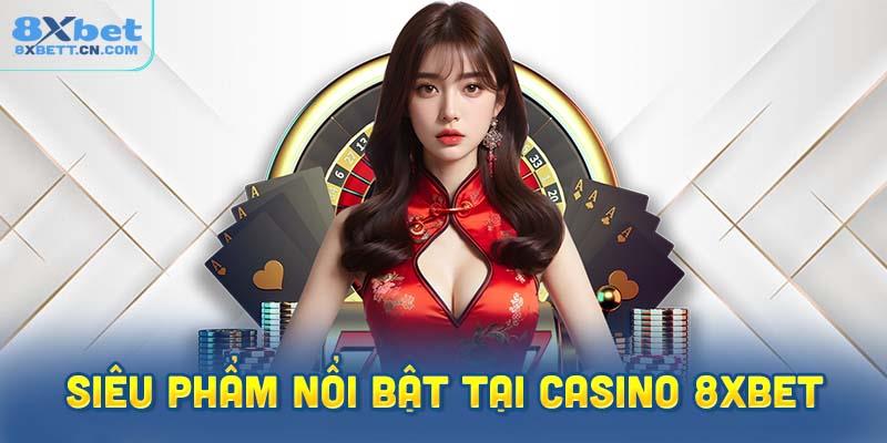 Những siêu phẩm nổi bật nhất tại casino 8XBet