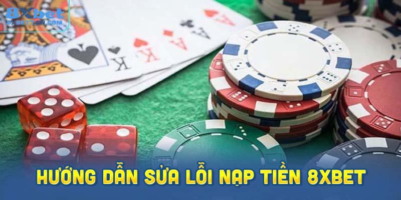 Hướng Dẫn Sửa Lỗi Nạp Tiền 8XBet