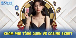 Khám phá tổng quan về casino 8XBet