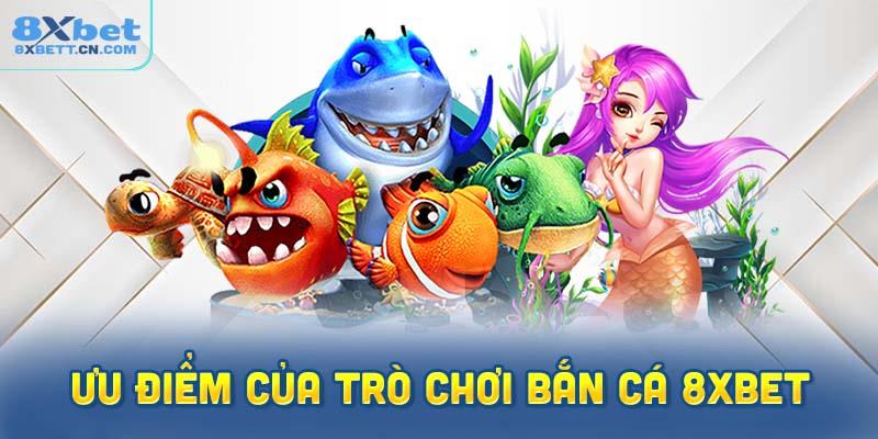 Những ưu điểm của trò chơi bắn cá 8XBet